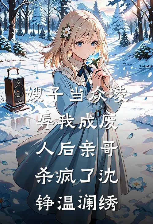 嫂子当众凌辱我成废人后亲哥杀疯了沈铮温澜绣