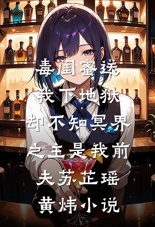毒闺蜜送我下地狱，却不知冥界之主是我前夫苏芷瑶黄炜小说