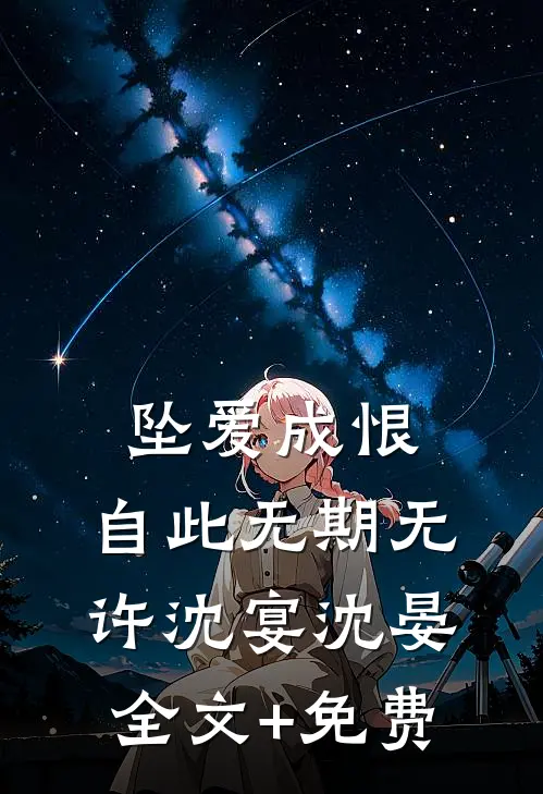 坠爱成恨，自此无期无许沈宴沈晏全文+免费