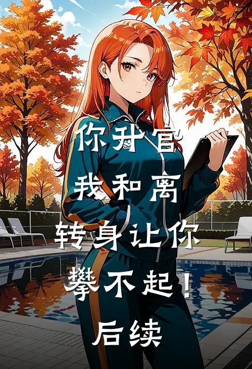 你升官我和离，转身让你攀不起！后续