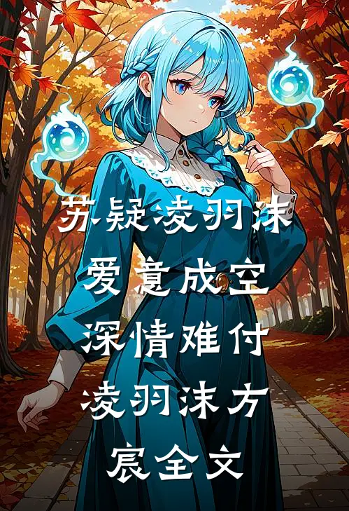 苏疑凌羽沫爱意成空，深情难付凌羽沫方宸全文