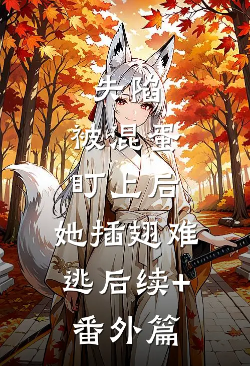 失陷：被混蛋盯上后，她插翅难逃后续+番外篇