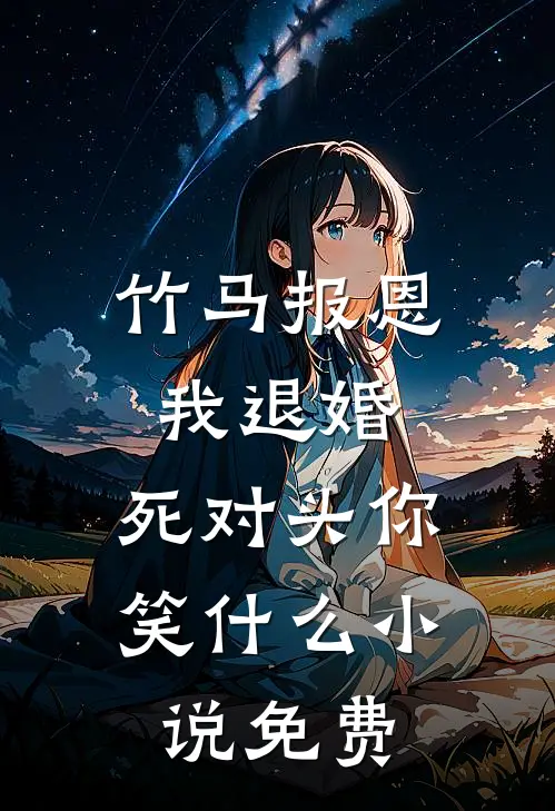 竹马报恩我退婚，死对头你笑什么小说免费