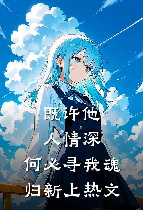 既许他人情深，何必寻我魂归新上热文
