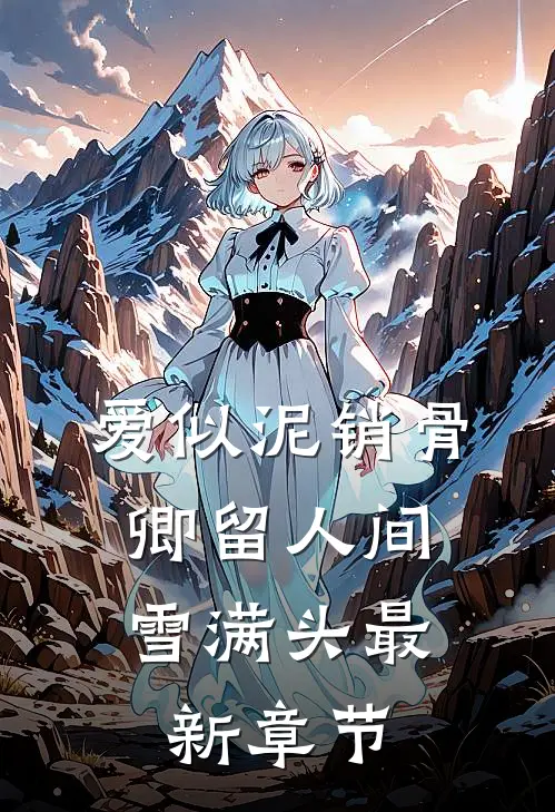 爱似泥销骨，卿留人间雪满头最新章节