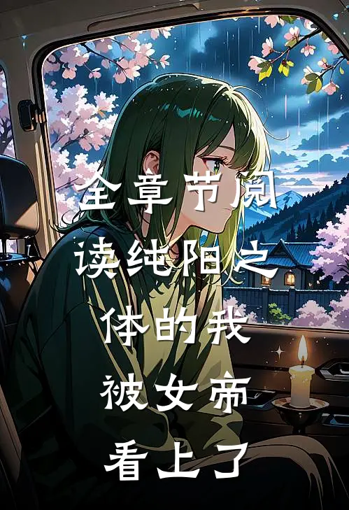 全章节阅读纯阳之体的我，被女帝看上了