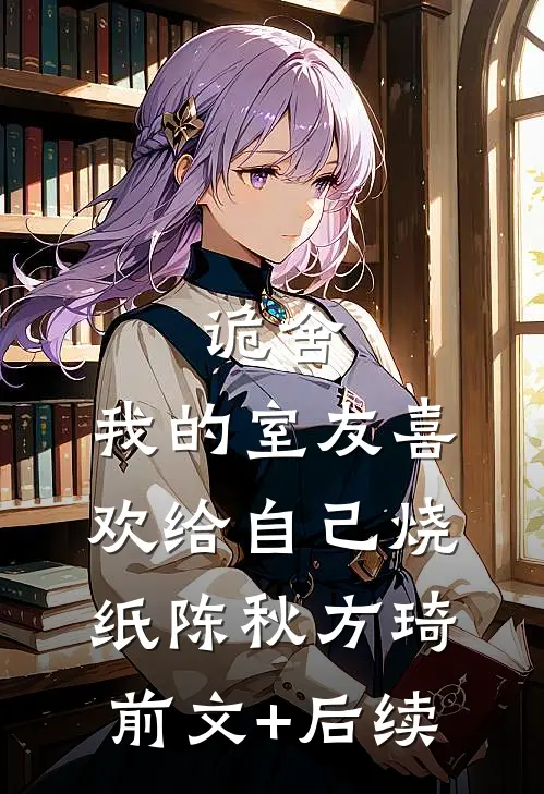 诡舍：我的室友喜欢给自己烧纸陈秋方琦前文+后续