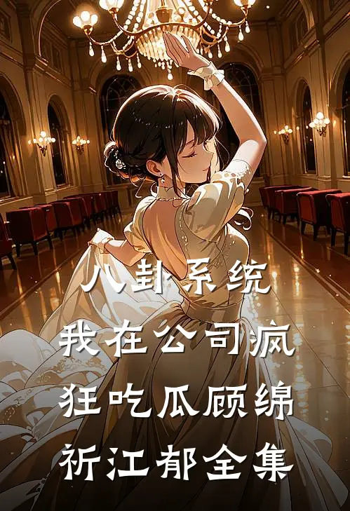 八卦系统：我在公司疯狂吃瓜顾绵祈江郁全集