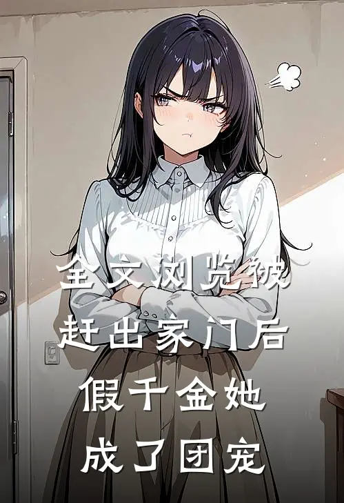 全文浏览被赶出家门后，假千金她成了团宠