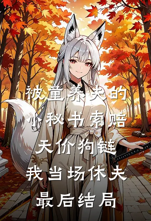 被童养夫的小秘书索赔天价狗链，我当场休夫最后结局