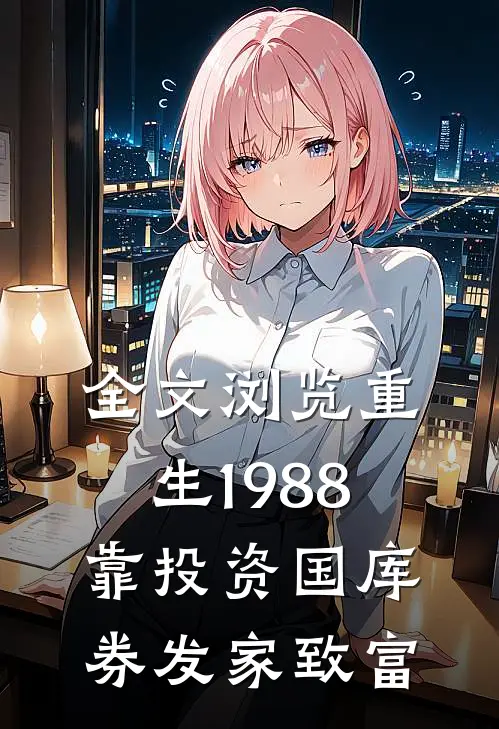 全文浏览重生1988：靠投资国库券发家致富