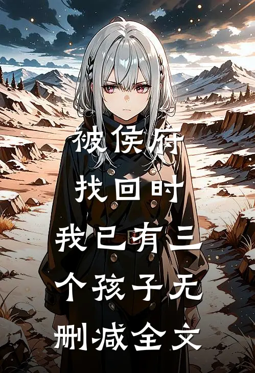 被侯府找回时，我已有三个孩子无删减全文