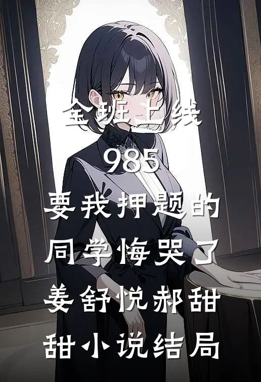全班上线985，要我押题的同学悔哭了姜舒悦郝甜甜小说结局