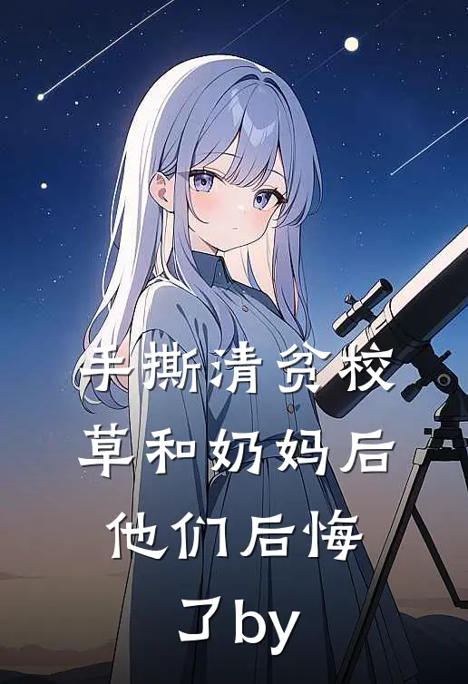 手撕清贫校草和奶妈后，他们后悔了by