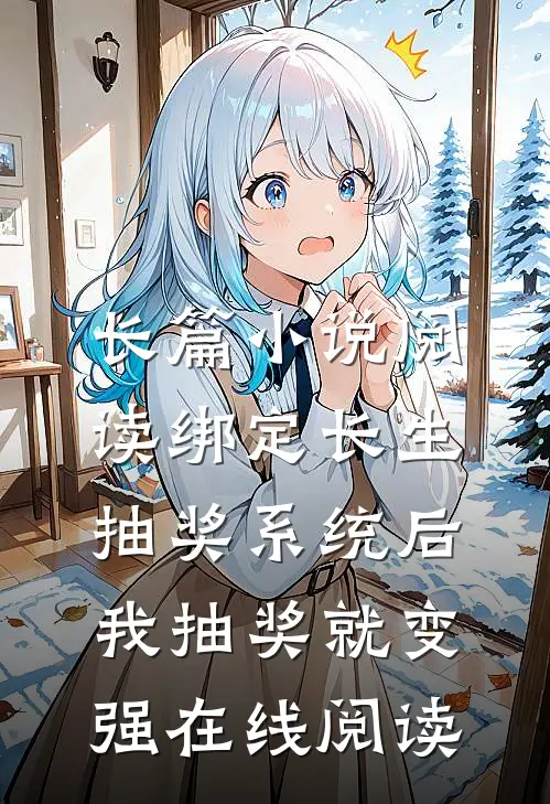 长篇小说阅读绑定长生抽奖系统后,我抽奖就变强在线阅读