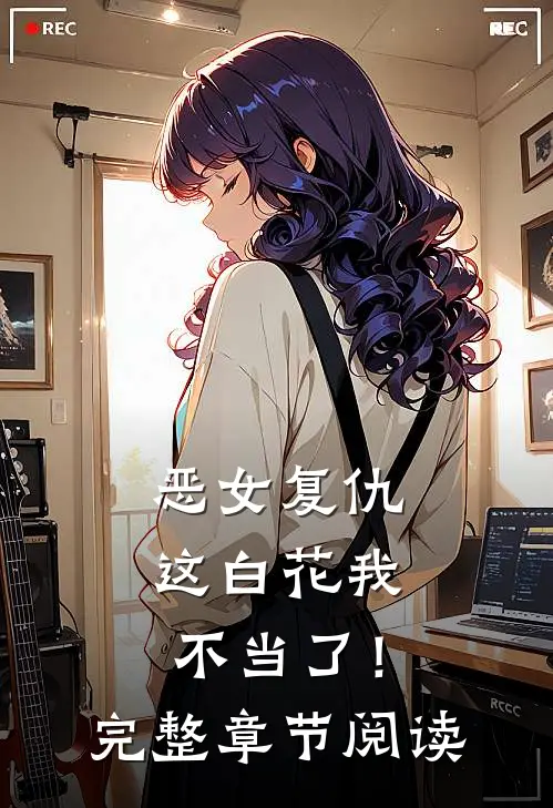 恶女复仇：这白花我不当了！完整章节阅读
