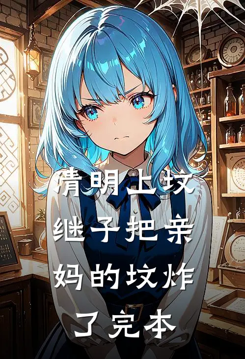 清明上坟，继子把亲妈的坟炸了完本
