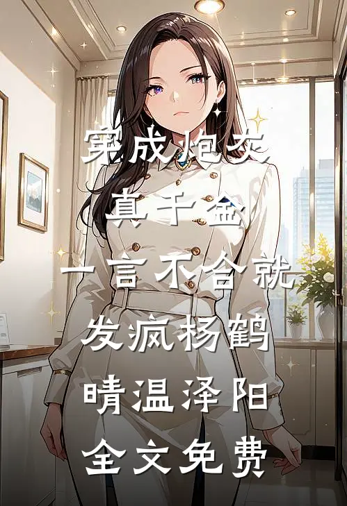 穿成炮灰真千金，一言不合就发疯杨鹤晴温泽阳全文免费