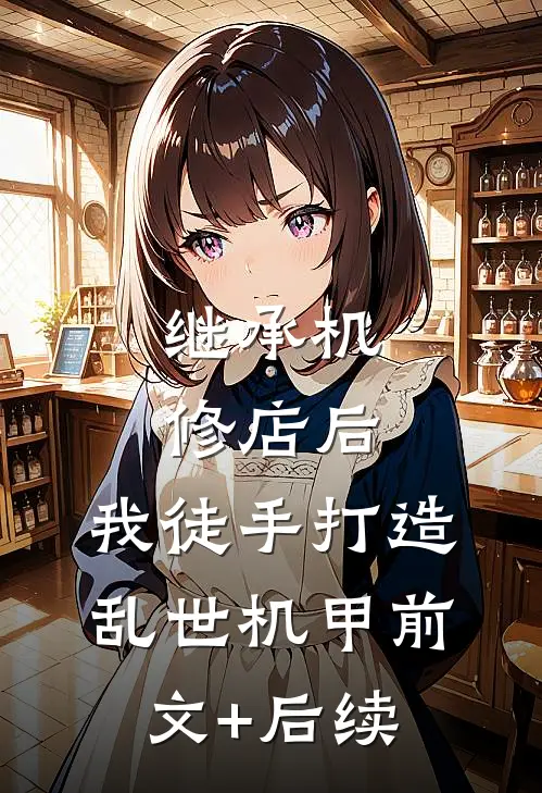 继承机修店后，我徒手打造乱世机甲前文+后续