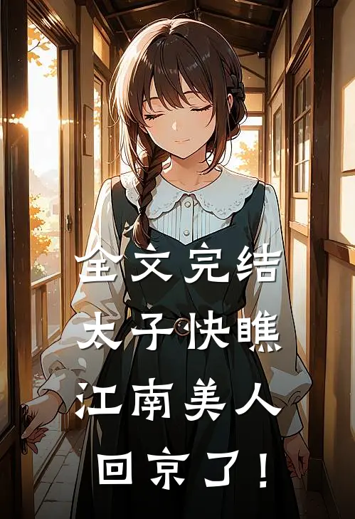 全文完结太子快瞧，江南美人回京了！