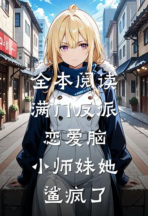 全本阅读满门反派恋爱脑，小师妹她鲨疯了