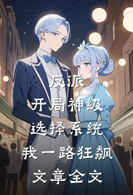 反派：开局神级选择系统，我一路狂飙文章全文