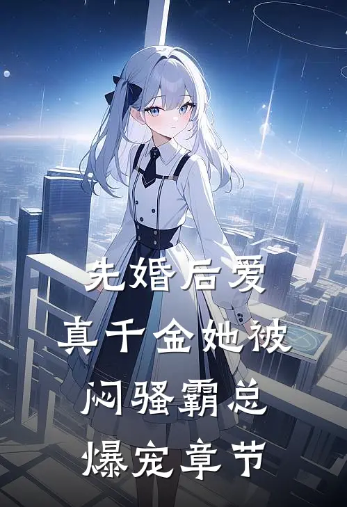 先婚后爱：真千金她被闷骚霸总爆宠章节
