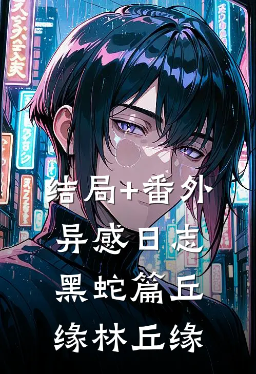 结局+番外异感日志·黑蛇篇丘缘林丘缘