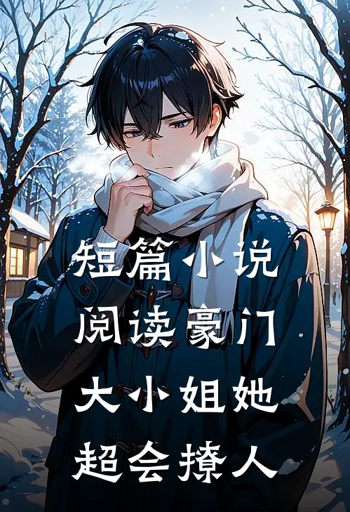 短篇小说阅读豪门：大小姐她超会撩人