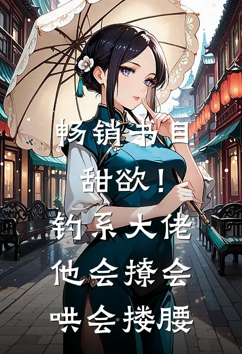 畅销书目甜欲！钓系大佬他会撩会哄会搂腰