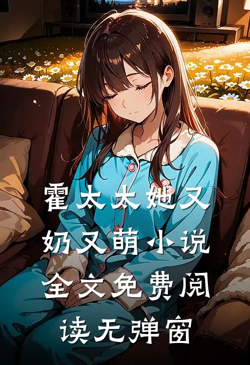 霍太太她又奶又萌小说全文免费阅读无弹窗