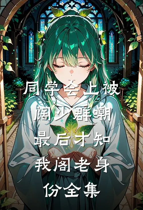 同学会上被阔少群嘲，最后才知我阁老身份全集