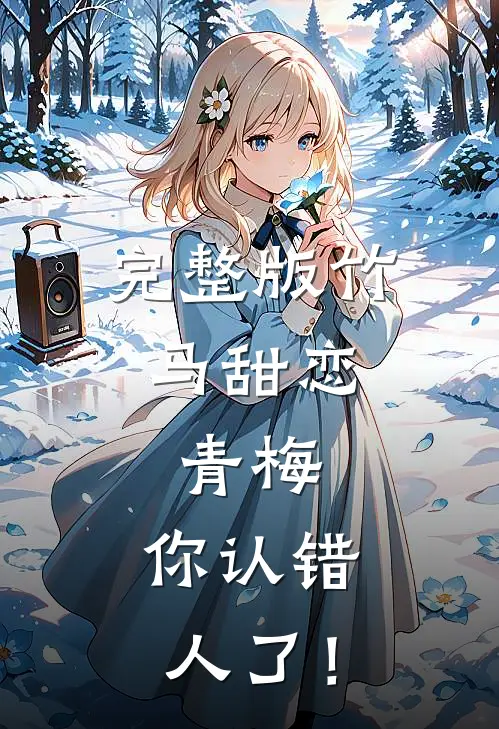 完整版竹马甜恋：青梅，你认错人了！