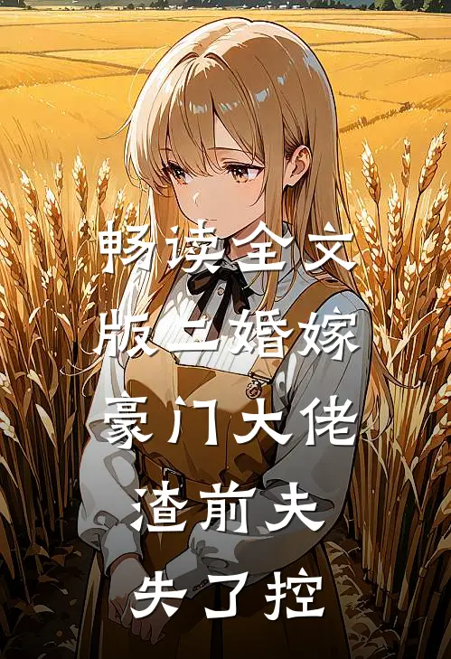 畅读全文版二婚嫁豪门大佬，渣前夫失了控