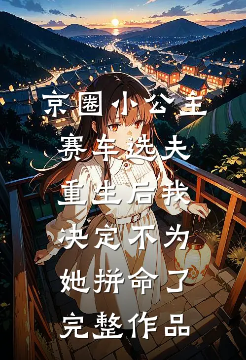 京圈小公主赛车选夫，重生后我决定不为她拼命了完整作品