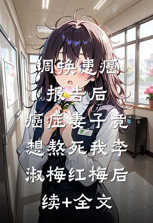 调换患癌报告后，癌症妻子竟想熬死我李淑梅红梅后续+全文