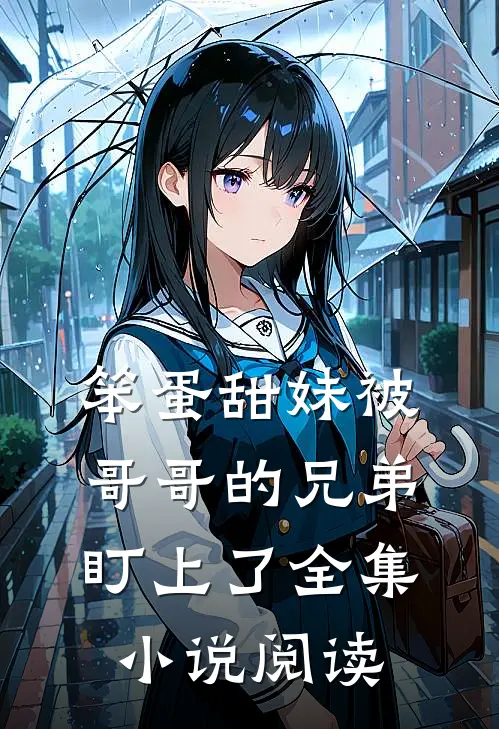 笨蛋甜妹被哥哥的兄弟盯上了全集小说阅读