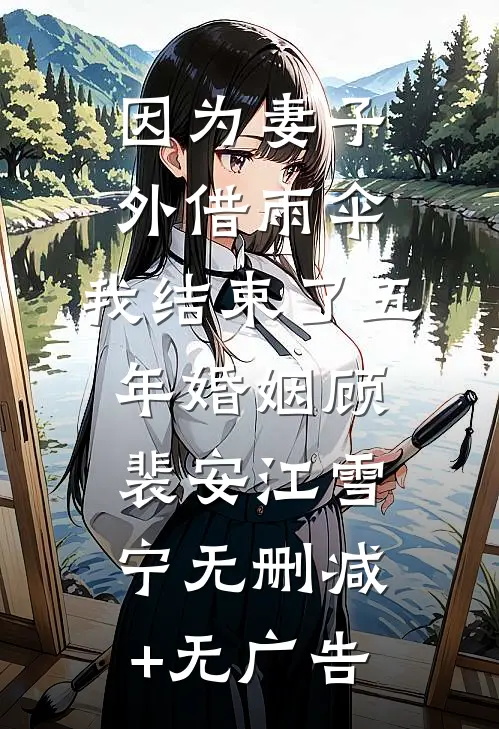 因为妻子外借雨伞，我结束了五年婚姻顾裴安江雪宁无删减+无广告