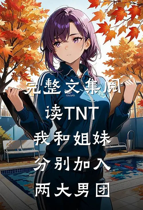 完整文集阅读TNT我和姐妹分别加入两大男团
