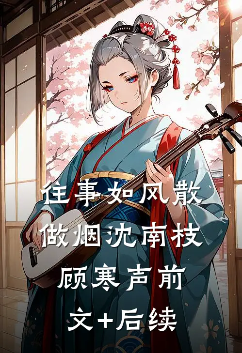 往事如风散做烟沈南枝顾寒声前文+后续