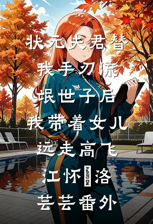 状元夫君替我手刃流氓世子后，我带着女儿远走高飞江怀璟洛芸芸番外