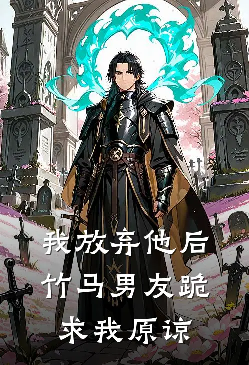 我放弃他后，竹马男友跪求我原谅