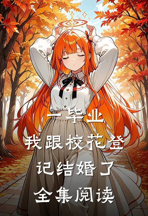 一毕业，我跟校花登记结婚了全集阅读