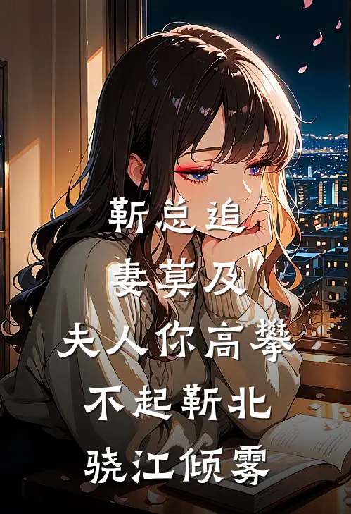 靳总追妻莫及，夫人你高攀不起靳北骁江倾雾