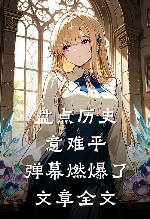 盘点历史意难平，弹幕燃爆了文章全文