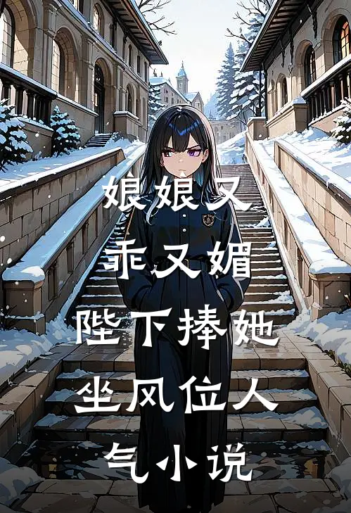 娘娘又乖又媚，陛下捧她坐风位人气小说