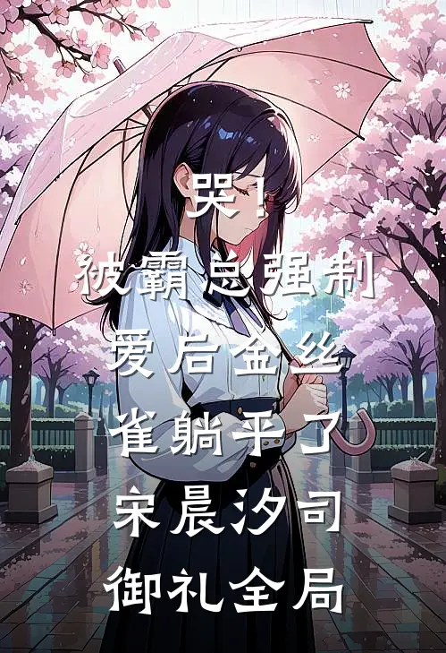 哭！被霸总强制爱后，金丝雀躺平了宋晨汐司御礼全局
