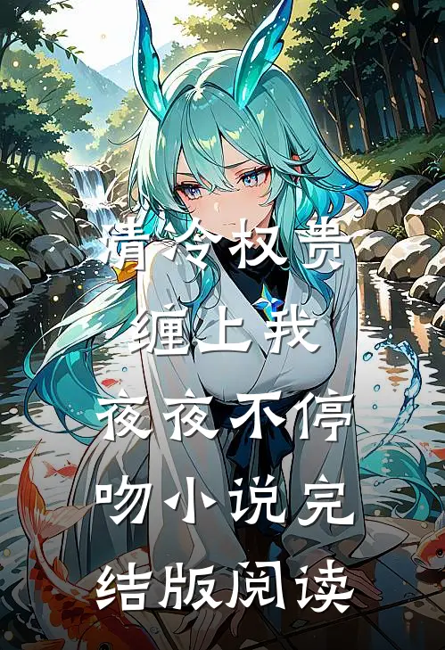 清冷权贵缠上我，夜夜不停吻小说完结版阅读