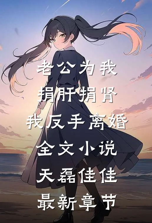 老公为我捐肝捐肾，我反手离婚全文小说天磊佳佳最新章节