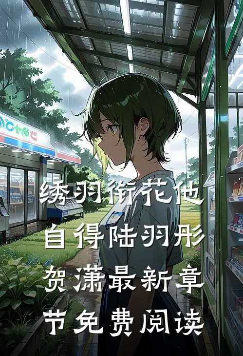 绣羽衔花他自得陆羽彤贺潇最新章节免费阅读